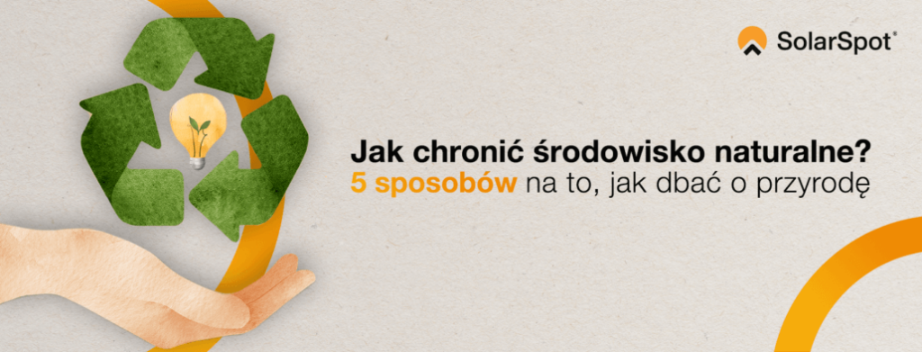 Jak chronić środowisko naturalne - 5 sposobów